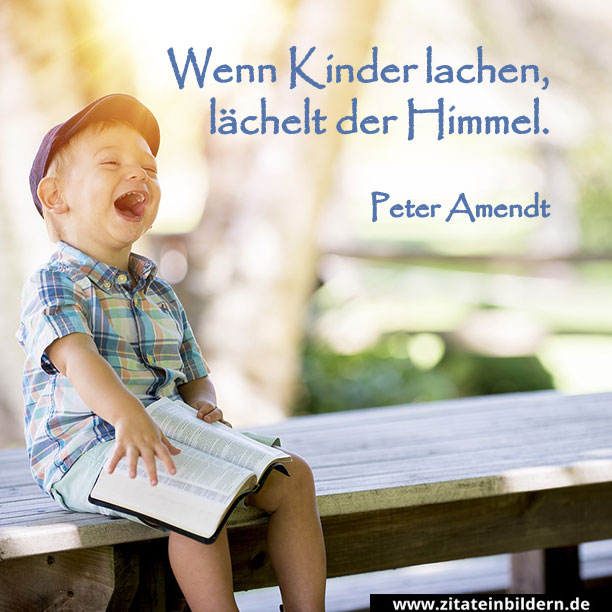 Wenn Kinder lachen, lächelt der Himmel. (Peter Amendt)