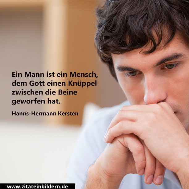 Ein Mann ist ein Mensch, dem Gott einen Knüppel zwischen die Beine geworfen hat. (Hanns-Hermann Kersten)