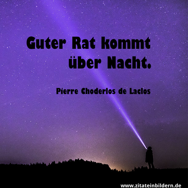 Guter Rat kommt über Nacht. (Pierre Choderlos de Laclos)